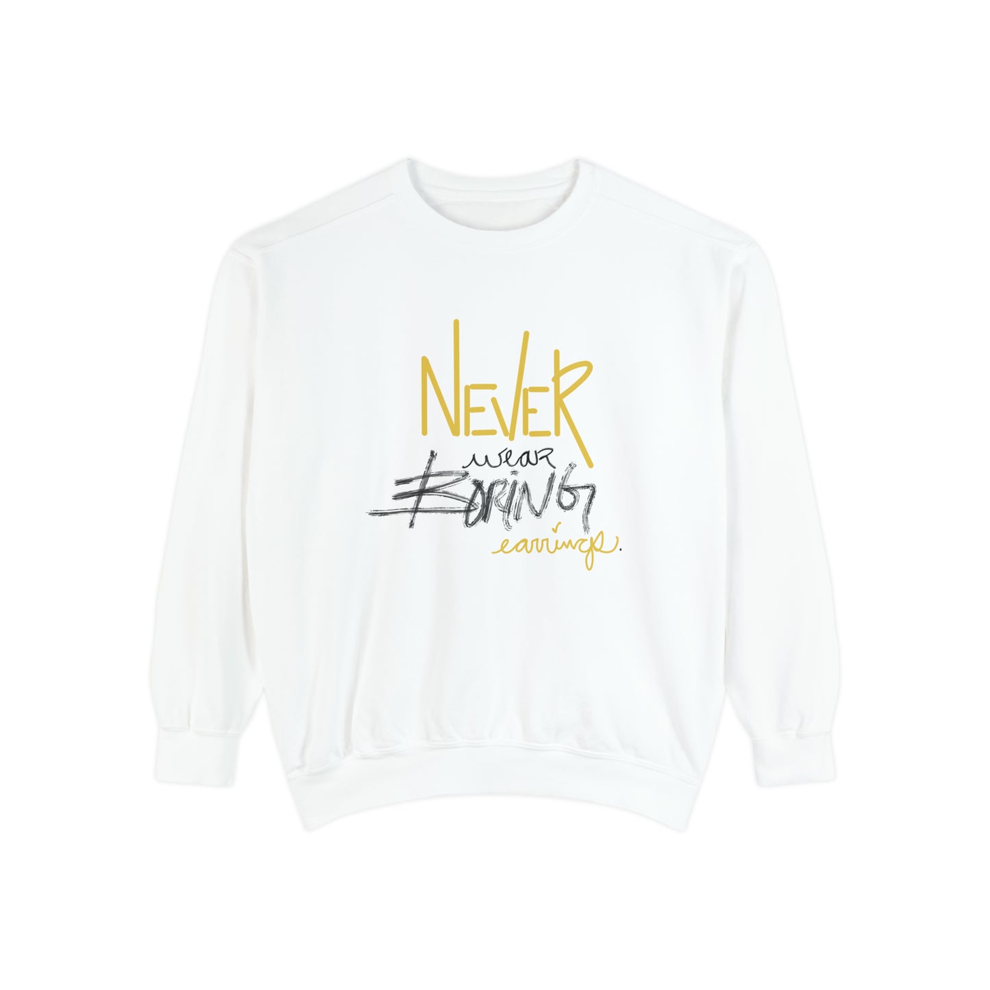 Never wear boring earrings sweatshirt